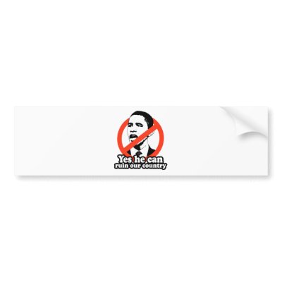 ANTI-OBAMA / YES HE CAN RUIN OUR COUNTRY BUMPER STICKER by antiobama
