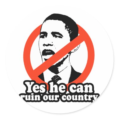 ANTI-OBAMA / YES HE CAN RUIN OUR COUNTRY ROUND STICKER by antiobama