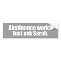 ANTI-PALIN - Abstinence works - ask Sarah bumper stickers