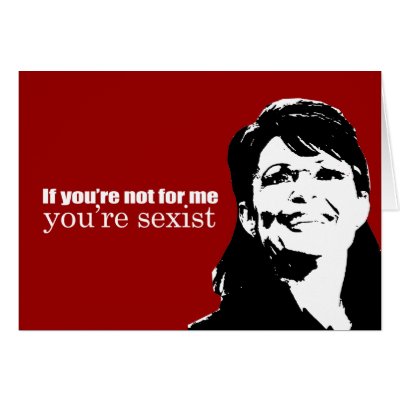 ANTI-PALIN - If you're not for me you're sexist Cards by AntiPalin