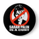 ANTI-PALIN - Sarah Palin is a cunt buttons by Politicaltshirts ANTI-PALIN - Sarah Palin is a cunt buttons