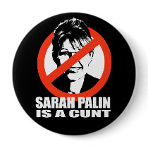 ANTI-PALIN - Sarah Palin is a cunt buttons