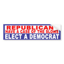 Anti-Republican -  Have A Case Of The Slows bumper stickers