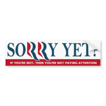 Anti Romney / Ryan Bumper- Sorry Yet? Bumper Stickers