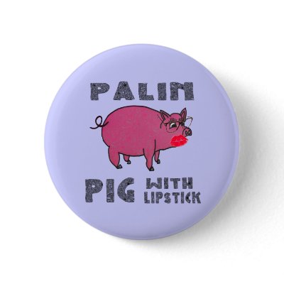 Anti Sarah Palin Pig with Lipstick Button Funny