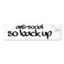 Anti-Social so BACK up Bumper Sticker