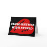 Anti-Valentine's Day: Cupid rhymes with stupid Greeting Card