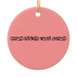 Anti-Valentine's Day: Cupid rhymes with stupid Ornament