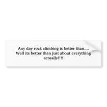 Any day rock climbing is better than....Well it... bumper stickers by Langone1111 Any day rock climbing is better than....Well it... bumper stickers