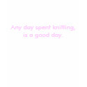 Any day spent knitting, is a good day. t-shirts