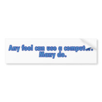 Any Fool Can Use A Computer Bumper Sticker