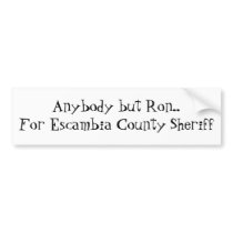Anybody but Ron.. For Escambia County Sheriff bumper stickers by davequest Anybody but Ron.. For Escambia County Sheriff bumper stickers