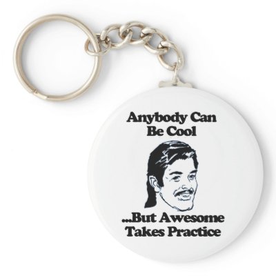 Anybody can be cool but awesome takes practice key chain