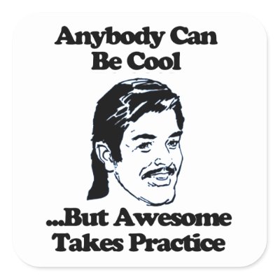 Anybody can be cool but awesome takes practice square stickers