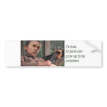Anyone can grow up to get elected President. Stick bumper stickers by maximus7 Anyone can grow up to get elected President. Stick bumper stickers