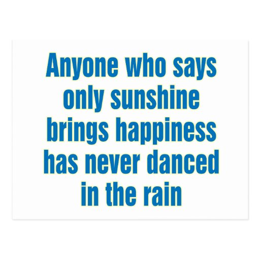 Anyone who says only sunshine brings happiness post cards