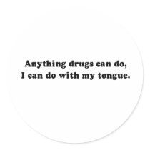 ANYTHING DRUGS CAN DO - I CAN DO WITH MY TONGUE stickers