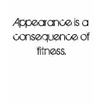 Appearance is a consequence of fitness t-shirts