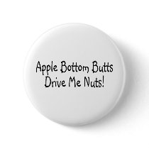 Apple Bottom Butts Drive Me Nuts buttons by TeeZazzle Apple Bottom Butts Drive Me Nuts buttons