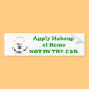 Apply Makeup at Home NOT IN THE CAR bumper stickers