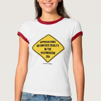 Approaching Unfixed Reality In Postmodern Era Sign zazzle_shirt