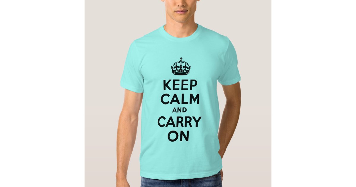 Aqua Blue Keep Calm And Carry On T Shirt Zazzle