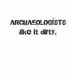 ARCHAEOLOGISTS like it dirty. Tshirts