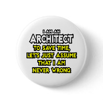 Architect...Assume I Am Never Wrong Button
