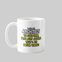 Architect...Assume I Am Never Wrong Mugs