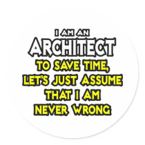 Architect...Assume I Am Never Wrong Round Sticker
