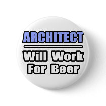 Architect...Will Work For Beer buttons by Architect_Shirts Architect...Will Work For Beer buttons