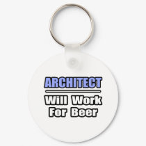 Architect...Will Work For Beer keychains by Architect_Shirts Architect...Will Work For Beer keychains