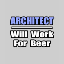 Architect...Will Work For Beer T-shirt