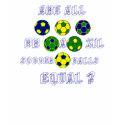 Are all Brazilian Soccer Balls Equal ? - Brazil t-shirts by BrazilShirt Are all Brazilian Soccer Balls Equal ? - Brazil t-shirts