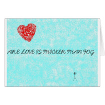 Are love is thicker than fog cards
