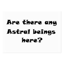 Are there any Astral beings here?-business cards