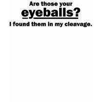 Are those your eyeballs? t-shirts by anhodgesdesign Are those your eyeballs? t-shirts