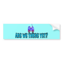 Are We There Yet? Bumper Stickers