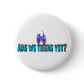 Are We There Yet? Pinback Buttons