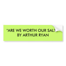 "ARE WE WORTH OUR SALT?"BY ARTHUR RYAN bumper stickers by BrianDavid944 "ARE WE WORTH OUR SALT?"BY ARTHUR RYAN bumper stickers