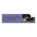 Are you a good Witch, or a bad Witch? bumper stickers