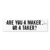 ARE YOU A MAKER OR A TAKER? BUMPER STICKER