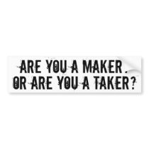 ARE YOU A MAKER OR ARE YOU A TAKER? BUMPER STICKER