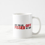 Are you as Pissed Off as I am? mug