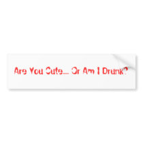 Are You Cute..... Or Am I Drunk? bumper stickers by ScotiaMike Are You Cute..... Or Am I Drunk? bumper stickers