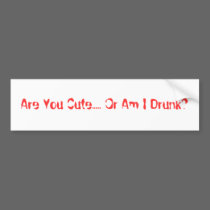 Are You Cute..... Or Am I Drunk? bumper stickers