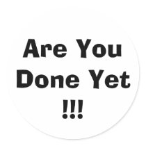 Are You Done Yet !!! stickers