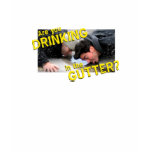 “Are You Drinking in the Gutter?” Tee Shirt