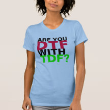 ARE YOU DTF WITH TDF? TSHIRT