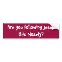 Are you following Jesus this closely? Bumper Stic bumper stickers by sammimlamv Are you following Jesus this closely? Bumper Stic bumper stickers